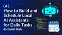 How to Build and Schedule Local AI Assistants for Daily Tasks