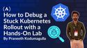 How to Debug a Stuck Kubernetes Rollout with a Hands-On Lab