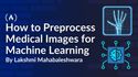 How to Preprocess Medical Images for Machine Learning – A Guide Using Chest X-Rays