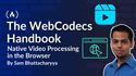 The WebCodecs Handbook: Native Video Processing in the Browser 