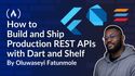 From Flutter to Backend: How to Build and Ship Production REST APIs with Dart and Shelf