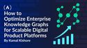 How to Optimize Enterprise Knowledge Graphs for Scalable Digital Product Platforms
