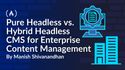 Pure Headless vs. Hybrid Headless CMS: Choosing the Right Architecture for Enterprise Content Management