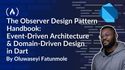 The Observer Design Pattern Handbook: Event-Driven Architecture & Domain-Driven Design in Dart