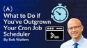 What to Do if You've Outgrown Your Cron Job Scheduler
