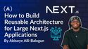 How to Build Reusable Architecture for Large Next.js Applications
