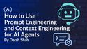 How to Use Prompt Engineering and Context Engineering for AI Agents