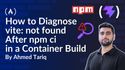 How to Diagnose vite: not found After npm ci in a Container Build