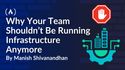 The Hidden Tax of Infrastructure: Why Your Team Shouldn’t Be Running It Anymore