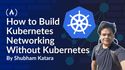 How to Build Kubernetes Networking Without Kubernetes: Do What the CNI Does By Hand