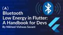 Bluetooth Low Energy in Flutter: A Handbook for Devs