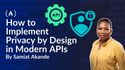 How to Implement Privacy by Design in Modern APIs – A Developer's Practical Guide