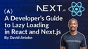 A Developer’s Guide to Lazy Loading in React and Next.js