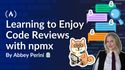 OSS Pull Request Therapy: Learning to Enjoy Code Reviews with npmx