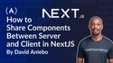 How to Share Components Between Server and Client in NextJS