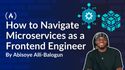 How to Navigate Microservices as a Frontend Engineer