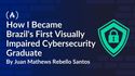 How I Became Brazil's First Visually Impaired Cybersecurity Graduate — and Changed Vulnerability Research