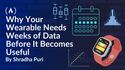 Why Your Wearable Needs Weeks of Data Before It Becomes Useful