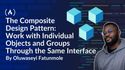 The Composite Design Pattern: How to Work with Individual Objects and Groups Through the Same Interface