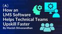 How an LMS Software Helps Technical Teams Upskill Faster