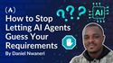 How to Stop Letting AI Agents Guess Your Requirements