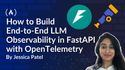 How to Build End-to-End LLM Observability in FastAPI with OpenTelemetry