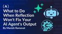 What to Do When Reflection Won't Fix Your AI Agent's Output