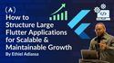 How to Structure Large Flutter Applications for Scalable and Maintainable Growth