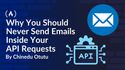 Why You Should Never Send Emails Inside Your API Requests