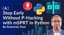 Product Experimentation: Stop Early Without P-Hacking Using mSPRT and Sequential Testing in Python