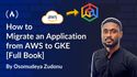 How to Migrate an Application from AWS to GKE [Full Book]