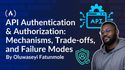 API Authentication & Authorization: An Engineering Deep Dive into Mechanisms, Trade-offs, and Failure Modes