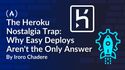The Heroku Nostalgia Trap: Why Easy Deploys Aren't the Only Answer