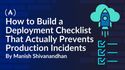 How to Build a Deployment Checklist That Actually Prevents Production Incidents