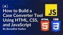 How to Build a Case Converter Tool Using HTML, CSS, and JavaScript