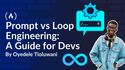 Prompt vs Loop Engineering: A Guide for Developers