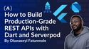 From Flutter to Backend: How to Build Production-Grade REST APIs with Dart and Serverpod