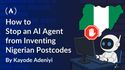 How to Stop an AI Agent from Inventing Nigerian Postcodes