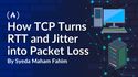 How TCP Turns Round Trip Time and Jitter into Packet Loss