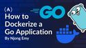 How to Dockerize a Go Application – Full Step-by-Step Walkthrough