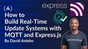 How to Build Real-Time Update Systems with MQTT and Express.js 