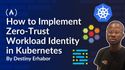 How to Implement Zero-Trust Workload Identity in Kubernetes with SPIFFE, SPIRE, and Cilium