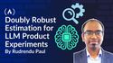 Product Experimentation with Doubly Robust Estimation: When Both Your Models Are Wrong in LLM Applications
