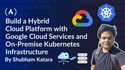 How to Build a Hybrid Cloud Platform with Google Cloud Services and On-Premise Kubernetes Infrastructure