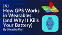 How GPS Works in Wearables (and Why It Kills Your Battery)