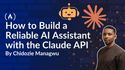 How to Build a Reliable AI Assistant with the Claude API