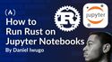How to Run Rust on Jupyter Notebooks