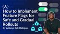 How to Implement Feature Flags for Safe and Gradual Rollouts