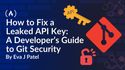 How to Fix a Leaked API Key: A Developer’s Guide to Git Security