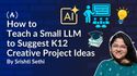How to Teach a Small LLM to Suggest K12 Creative Project Ideas